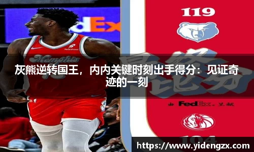 灰熊逆转国王，内内关键时刻出手得分：见证奇迹的一刻