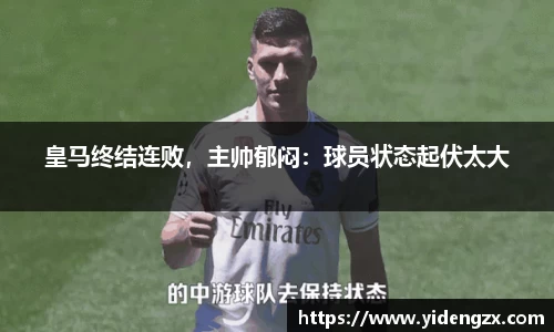 皇马终结连败，主帅郁闷：球员状态起伏太大