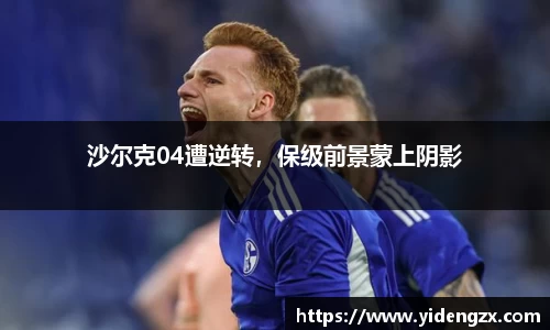 沙尔克04遭逆转，保级前景蒙上阴影