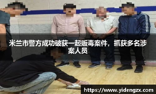 米兰市警方成功破获一起贩毒案件，抓获多名涉案人员