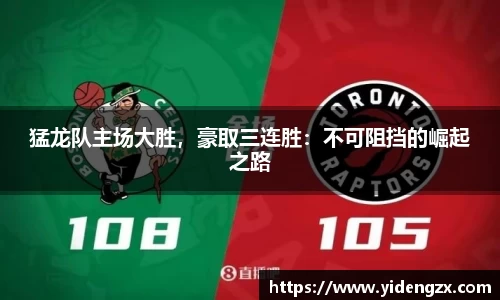 猛龙队主场大胜，豪取三连胜：不可阻挡的崛起之路