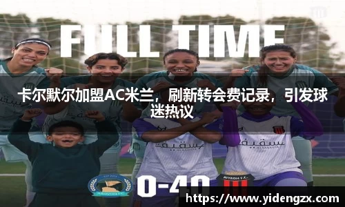 卡尔默尔加盟AC米兰，刷新转会费记录，引发球迷热议