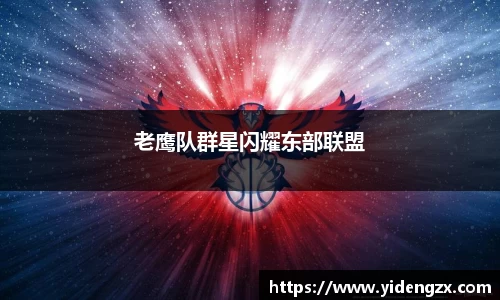 老鹰队群星闪耀东部联盟