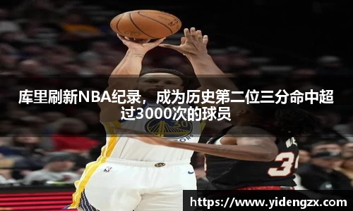 库里刷新NBA纪录，成为历史第二位三分命中超过3000次的球员
