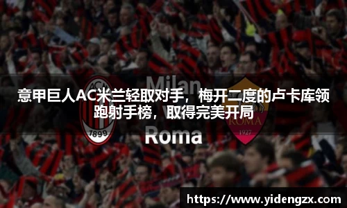 意甲巨人AC米兰轻取对手，梅开二度的卢卡库领跑射手榜，取得完美开局