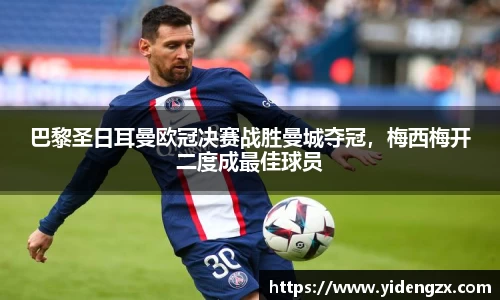 巴黎圣日耳曼欧冠决赛战胜曼城夺冠，梅西梅开二度成最佳球员