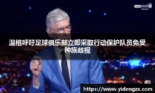 温格呼吁足球俱乐部立即采取行动保护队员免受种族歧视