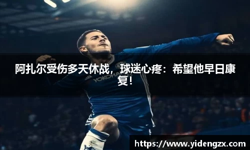 阿扎尔受伤多天休战，球迷心疼：希望他早日康复！