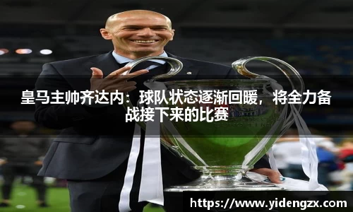 皇马主帅齐达内：球队状态逐渐回暖，将全力备战接下来的比赛