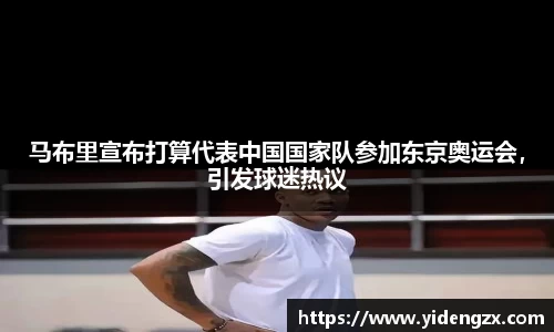 马布里宣布打算代表中国国家队参加东京奥运会，引发球迷热议