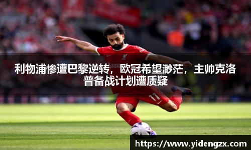 利物浦惨遭巴黎逆转，欧冠希望渺茫，主帅克洛普备战计划遭质疑
