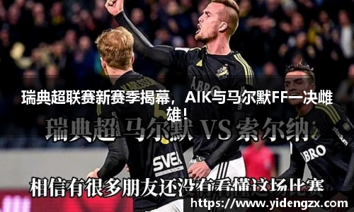 瑞典超联赛新赛季揭幕，AIK与马尔默FF一决雌雄！