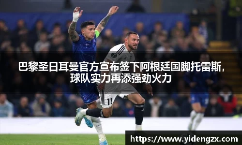 巴黎圣日耳曼官方宣布签下阿根廷国脚托雷斯，球队实力再添强劲火力