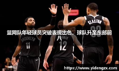 篮网队年轻球员突破表现出色，球队升至东部前八