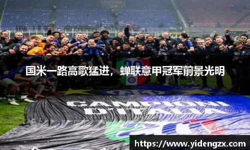 国米一路高歌猛进，蝉联意甲冠军前景光明