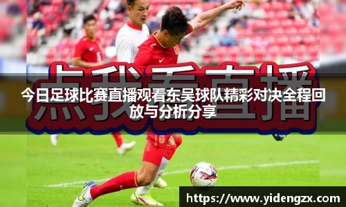 今日足球比赛直播观看东吴球队精彩对决全程回放与分析分享