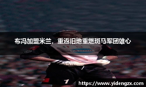 布冯加盟米兰，重返旧地重燃斑马军团雄心